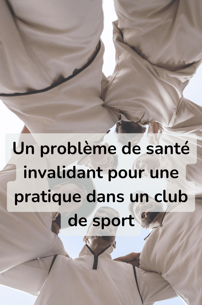 Un problème se santé invalidant pour une pratique dans un club de sport